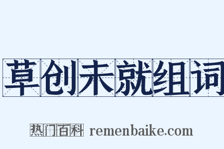 草创未就组词是什么意思的图片